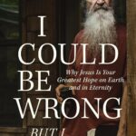 I Could Be Wrong, But I Doubt It: Why Jesus Is Your Greatest Hope on Earth and in Eternity